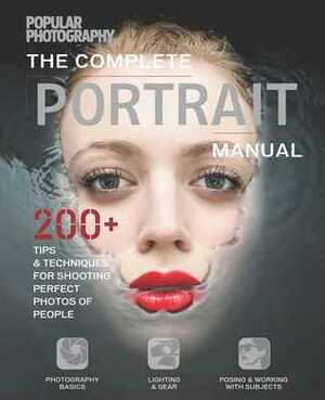 The Complete Portrait Manual (Popular Photography): 200+ Tips and Techniques for Shooting Perfect Photos of People by The Editors of Popular Photography