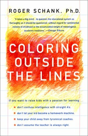 Coloring Outside the Lines: Raising A Smarter Kid by Breaking All the Rules by Roger C. Schank