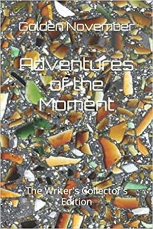 Adventures of the Moment: The Writer's Collector's Edition by Golden November, Golden November