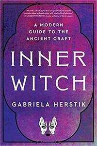 Inner Witch: A Modern Guide to the Ancient Craft by Gabriela Herstik