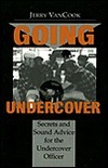 Going Undercover: Secrets and Sound Advice for the Undercover Officer by Jerry Van Cook