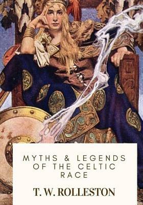 Myths & Legends of the Celtic Race by T.W. Rolleston