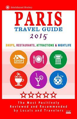 Paris Travel Guide 2015: Shops, Restaurants, Attractions & Nightlife in Paris, France (City Travel Guide 2015) by Patrick Tierney
