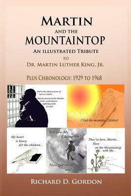 Martin And The Mountaintop An Illustrated Tribute to Dr. Martin Luther King, J: Plus Chronology: 1929 18688 by Richard D. Gordon