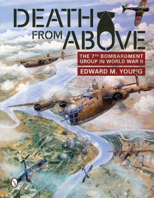 Death from Above: The 7th Bombardment Group in World War II by Edward M. Young