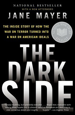 The Dark Side: The Inside Story of How the War on Terror Turned Into a War on American Ideals by Jane Mayer