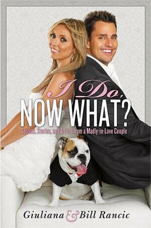 I Do, Now What?: Secrets, Stories, and Advice from a Madly-in-Love Couple by Giuliana Rancic