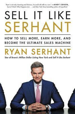 Sell It Like Serhant: How to Sell More, Earn More, and Become the Ultimate Sales Machine by Ryan Serhant