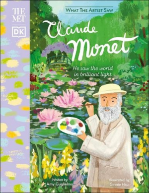 Claude Monet: He Saw the World in Brilliant Light  by Amy Guglielmo