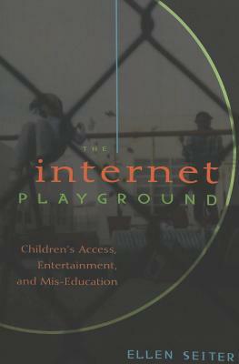The Internet Playground: Children's Access, Entertainment, and Mis-Education by Ellen Seiter