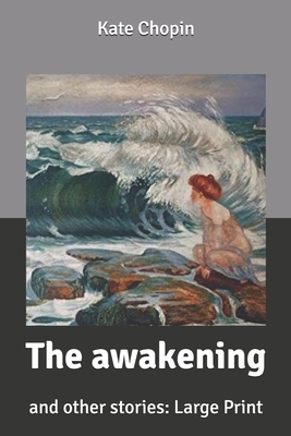 The awakening: and other stories: Large Print by Kate Chopin