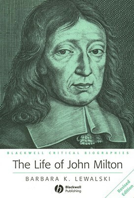 The Life of John Milton: A Critical Biography by Barbara Kiefer Lewalski