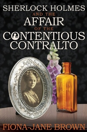 Sherlock Holmes and the Affair of the Contentious Contralto by Fiona-Jane Brown