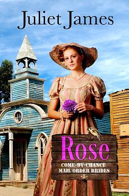 Rose - Book 5 Come By Chance Mail Order Brides: Sweet Montana Western Bride Romance by Juliet James