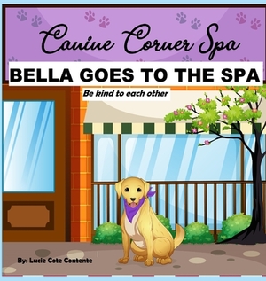 Bella Goes To The Spa: Be kind to each other by Lucie Cote Contente