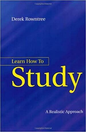 Learn How to Study: A Guide for Students of All Ages by Derek Rowntree