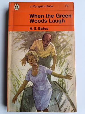 When the Green Woods Laugh by H.E. Bates