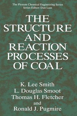 The Structure and Reaction Processes of Coal by L. Douglas Smoot, Thomas H. Fletcher, K. Lee Smith