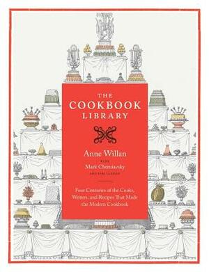 The Cookbook Library, Volume 35: Four Centuries of the Cooks, Writers, and Recipes That Made the Modern Cookbook by Mark Cherniavsky, Anne Willan
