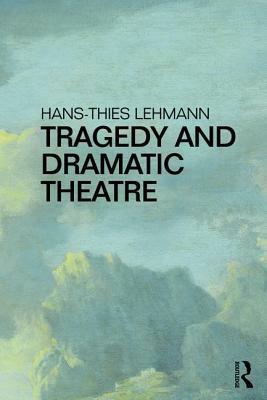 Tragedy and Dramatic Theatre by Hans-Thies Lehmann