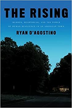 The Rising: Murder, Heartbreak, and the Power of Human Resilience in an American Town by Ryan D'Agostino