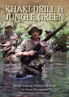 Khaki Drill & Jungle Green: British Tropical Uniforms 1939-45 by Martin Brayley, Richard Ingram