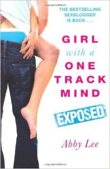 Girl with a One Track Mind - Exposed: Further Revelations of a Sex Blogger by Abby Lee