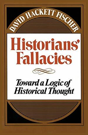 Historians' Fallacies: Toward a Logic of Historical Thought by David Hackett Fischer