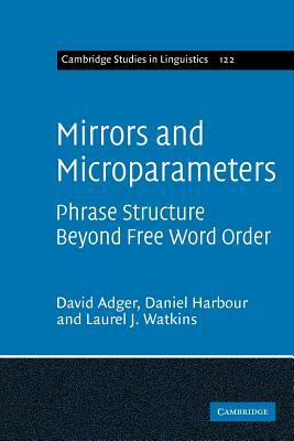 Mirrors and Microparameters: Phrase Structure Beyond Free Word Order by David Adger, Daniel Harbour, Laurel J. Watkins