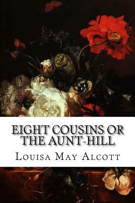 Eight Cousins or the Aunt-Hill by Louisa May Alcott