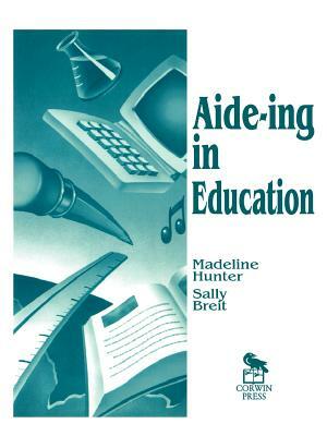Aide-Ing in Education by Madeline C. Hunter, Sally Breit