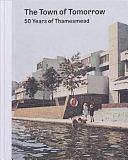 The Town of Tomorrow: 50 Years of Thamesmead by Peter Chadwick, Ben Weaver