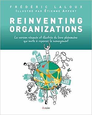 Reinventing Organizations - La version résumée et illustrée du livre phénomène qui invite à repenser le management by Etienne Appaert, Frederic Laloux