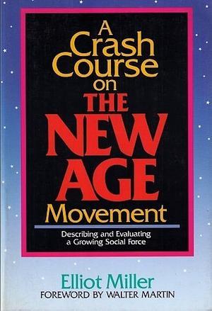 A Crash Course on the New Age Movement: Describing and Evaluating a Growing Social Force by Elliot Miller