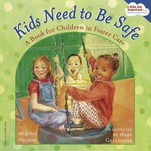 Kids Need to Be Safe: A Book for Children in Foster Care by Julie Nelson
