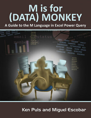 M Is for (Data) Monkey: A Guide to the M Language in Excel Power Query by Ken Puls, Miguel Escobar