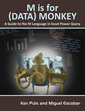 M Is for (Data) Monkey: A Guide to the M Language in Excel Power Query by Ken Puls, Miguel Escobar