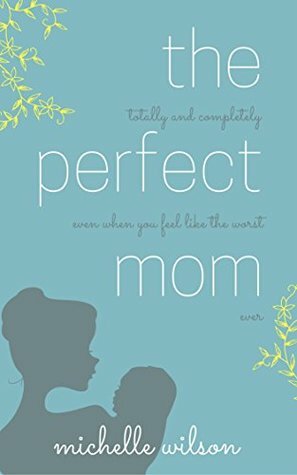 The Perfect Mom by Michelle Wilson