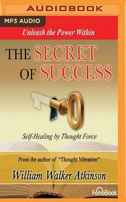 The Secret of Success: Self-Healing Through Thought Force by William Walker Atkinson