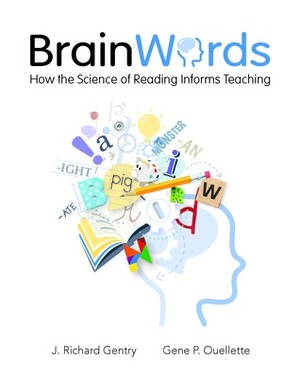 Brain Words: How the Science of Reading Informs Teaching by Gene Ouellette, Richard Gentry