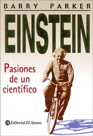 Einstein: Pasiones de un cientifico / The Passions of a Scientist by Barry Parker, Barry Parker