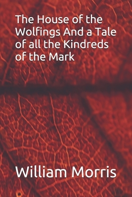 The House of the Wolfings And a Tale of all the Kindreds of the Mark by William Morris