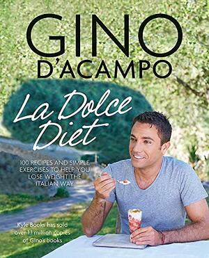 La Dolce Diet: 100 Recipes and Exercises to Help You Lose Weight the Italian Way by Gino D'Acampo