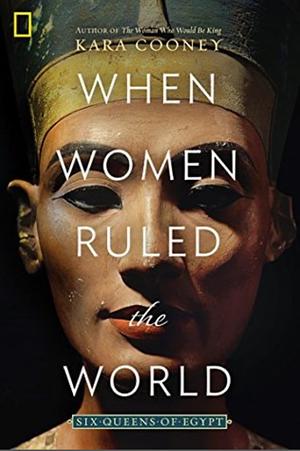 When Women Ruled the World: Six Queens of Egypt by Kara Cooney