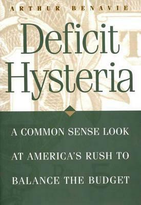 Deficit Hysteria: A Common Sense Look at America's Rush to Balance the Budget by Arthur Benavie