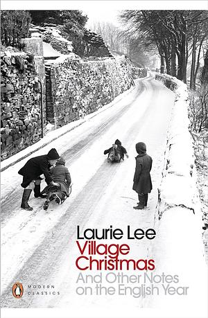 Village Christmas and Other Notes on the English Year by Laurie Lee