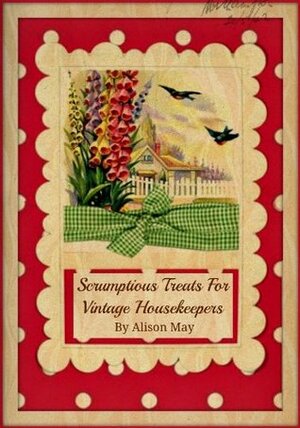 Scrumptious Treats For Vintage Housekeepers by Alison May