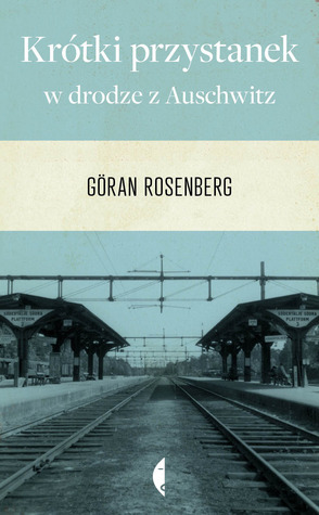 Krótki przystanek w drodze z Auschwitz by Mariusz Kalinowski, Göran Rosenberg