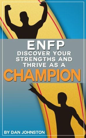 The ENFP Superhero: Discover Your Superpowers and Thrive as a “Champion” ENFP by Dan Johnston