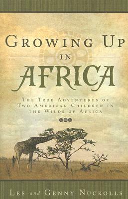 Growing Up in Africa: The True Adventures of Two American Children in the Wilds of Africa by Genny Nuckolls, Les Nuckolls